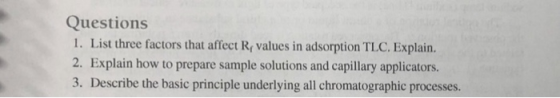Questions 1. List three factors that affect R¢ values in adsorption TLC. Explain. 2. Explain how to prepare sample solutions