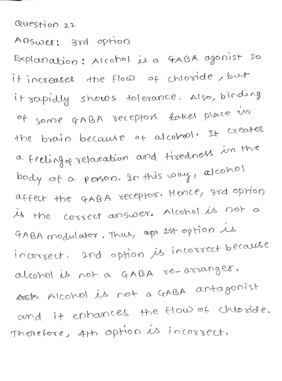 Question 22 Answer: alcohol 3rd oprion Explanation : Alcohol is GABA ogonist so it increases the flow of chloride, but it rap