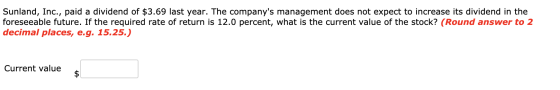 Sunland, Inc., paid a dividend of $3.69 last year. The companys management does not expect to increase its dividend in the f