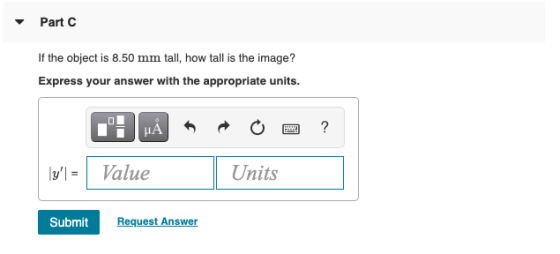 Part C If the object is 8.50 mm tall, how tall is the image? Express your answer with the appropriate units. μΑ ? y = Value