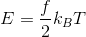 E = rac{f}{2}k_{B}T