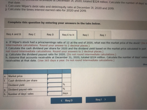 n eceivabled December 31, 2020, totaled $324 million. Calculate the number of days that date 1. Calculate Wipers debt ratio