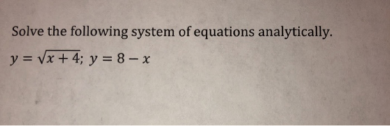 Solve the following system of equations analytically. y = (x + 4; y = 8 – x