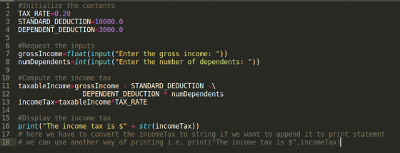 1 7 #Initialize the contents 2 TAX RATE=0.20 3 STANDARD DEDUCTION=10000.0 4 DEPENDENT DEDUCTION=3000.0 5 6 #Request the input