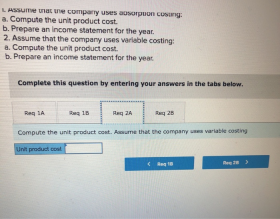 1. Assume that the company uses absorption costing: a. Compute the unit product cost. b. Prepare an income statement for the
