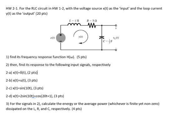 HW 2-1. For the RLC circuit in HW 1-2, with the voltage source x(t) as the input and the loop current y(t) as the output