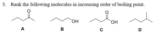 5. Rank the following molecules in increasing order of boiling point. ОН ОН A В C D