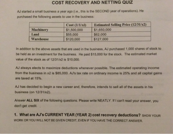 COST RECOVERY AND NETTING QUIZ AJ started a small business a year ago (i.e., this is the SECOND year of operations). He purch