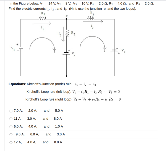 In the Figure below, V1 = 14 V, V2 = 8 V, V3 = 10 V, R1 = 2.0 12, R2 = 4.0 1, and R3 = 2.0 12. Find the electric currents ii,