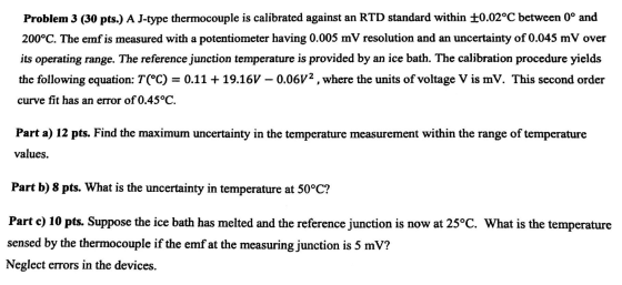 Problem 3 (30 pts.) A J-type thermocouple is calibrated against an RTD standard within 20.02°C between 0º and 200°C. The emf