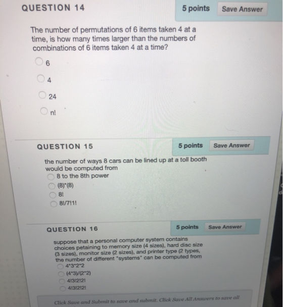 QUESTION 14 5 points Save Answer The number of permutations of 6 items taken 4 at a time, is how many times larger than the n