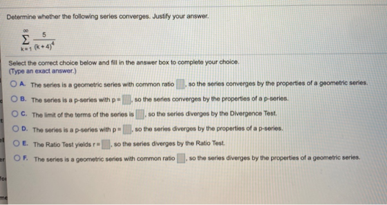 Determine whether the following series converges. Justify your answer. 00 5 Σ KE1 (k+4)* 6 Select the correct choice below an