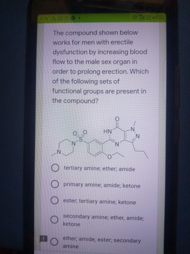 The compound shown below works for men with erectile dysfunction by increasing blood flow to the male sex organ in order to p
