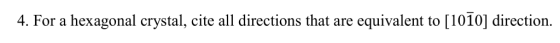 4. For a hexagonal crystal, cite all directions that are equivalent to [1010] direction.