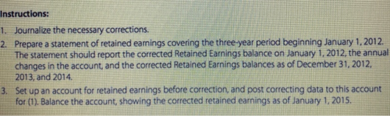 Instructions: 1. Journalize the necessary corrections. 2. Prepare a statement of retained earnings covering the three-year pe