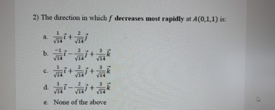 2) The direction in which ſ decreases most rapidly at A(0,1,1) is: a. 14 14 c. wait tasta d tai-haiti e. None of the above