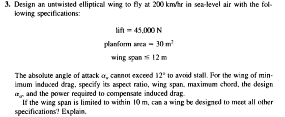 3. Design an untwisted elliptical wing to fly at 200 km/hr in sea-level air with the fol- lowing specifications: lift- 45,000