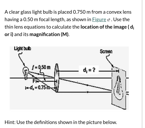 A clear glass light bulb is placed 0.750 m from a convex lens having a 0.50 m focal length, as shown in Figure c. Use the thi
