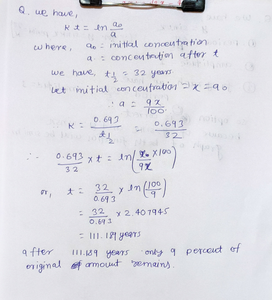 to do y Q. We have, ping k t = en do where, ao = inittal concentration ologio ai concentration after t we have, ti = 32 years