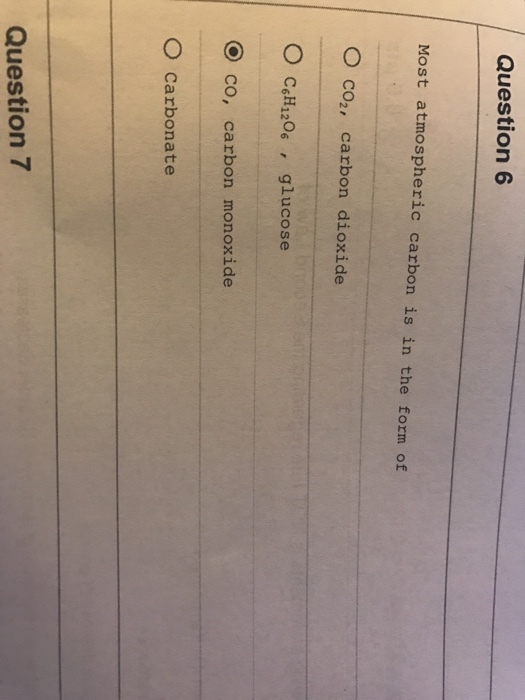 Question 6 Most atmospheric carbon is in the form of O co2, carbon dioxide O ccH12Og , glucose O co, carbon monoxide O carbonate Question 7