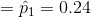 =\hat{p}_{1}=0.24