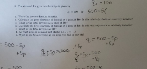 23 - 100 8. The demand for gym memberships is given by 40 = 500 - 5p 500-50 a. Write the inverse demand function. b. Calculat