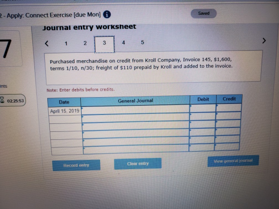 Saved 2- Apply Connect Exercise [due Mon] i Journal entry worksheet 7 3 1. 2 Purchased merchandise on credit from Kroll Compa