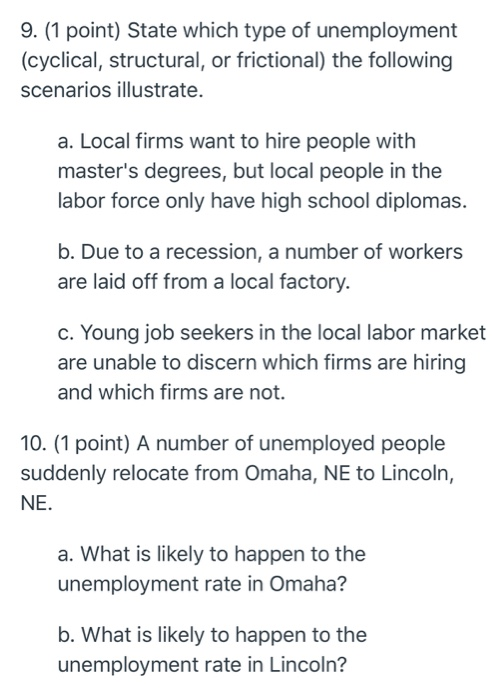 9. (1 point) State which type of unemployment (cyclical, structural, or frictional) the following scenarios illustrate. a. Lo