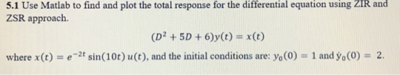 using ZIR and 5.1 Use Matlab to find and plot the total response for the differential equation ZSR approach. (D2 +5D 6)y(t)x(