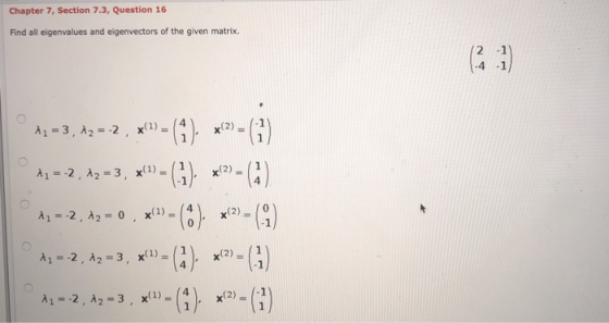 Chapter 7, Section 7.3, Question 16 Find all eigenvalues and eigenvectors of the given matrix. 2. -1 -4 -1 À, = 3, A2= 2, x(1