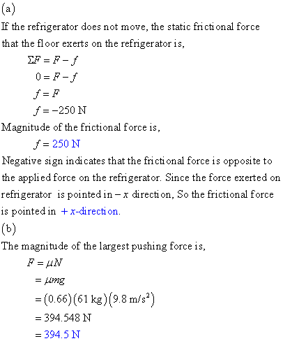 If the refrigerator does not move, the static frictional force that the floor exerts on the refrigerator is 250 N Magnitude o