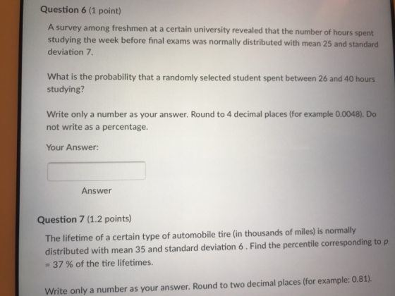 Question 6 (1 point) A survey among freshmen at a certain university revealed that the number of hours spent studying the wee