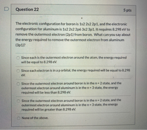 Question 22 5 pts The electronic configuration for boron is 1s 2s22p1, and the electronic configuration for aluminum is 1s22s