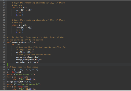 37 # Copy the remaining elements of L[], if there 38 # are any 39 while i < n1: 40 arrr[k] L[i] 41 i += 1 42 k += 1 43 44 # C