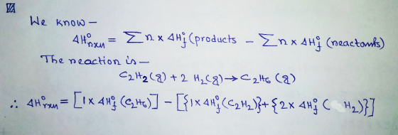 We know- A1 = Enx thị (products - Enx AHİ (reactanks) The reaction is C2H₂ (8) + 2 H₂C8) C2H6 (8) .: Hesen = [1x 4H(CHc)] – [