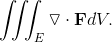 \iiint_{E}^{ } \triangledown \cdot \textbf{F}dV.
