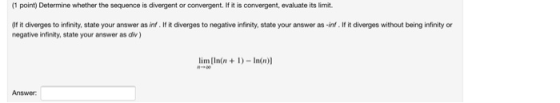 (1 point) Determine whether the sequence is divergent or convergent. If it is convergent, evaluate its limit If it diverges t