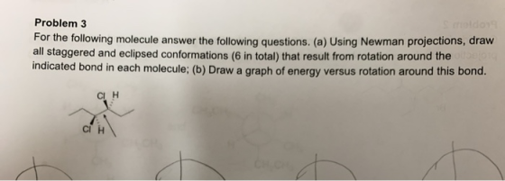Problem 3 Sroldo For the following molecule answer the following questions. (a) Using Newman projections, draw all staggered