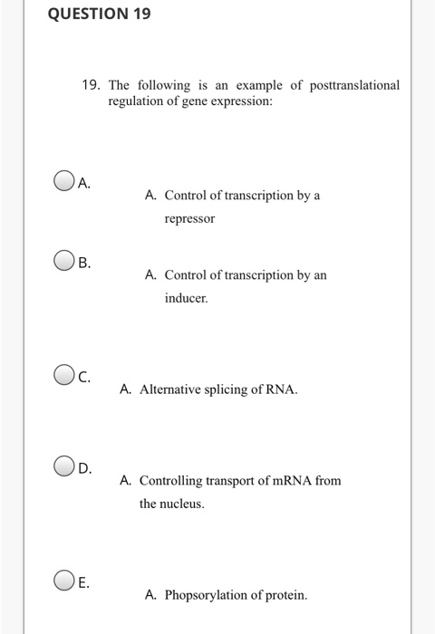 QUESTION 19 19. The following is an example of posttranslational regulation of gene expression: A. A. Control of transcriptio