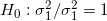 \small H_0:\sigma_1^2 / \sigma_1^2 =1