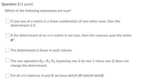 Question 3 (1 point) Which of the following statements are true? If one row of a matrix is a linear combination of two other