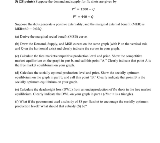 5) (28 points) Suppose the demand and supply for flu shots are given by pd = 1200-Q ps = 440 + Q Suppose flu shots generate a