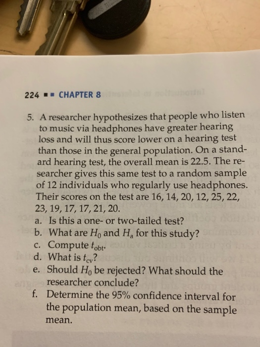 224 - CHAPTER 8 5. A researcher hypothesizes that people who listen to music via headphones have greater hearing loss and wil