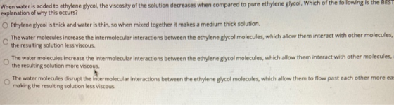 When water is added to ethylene glycol, the viscosity of the solution decreases when compared to pure ethylene glycol. Which