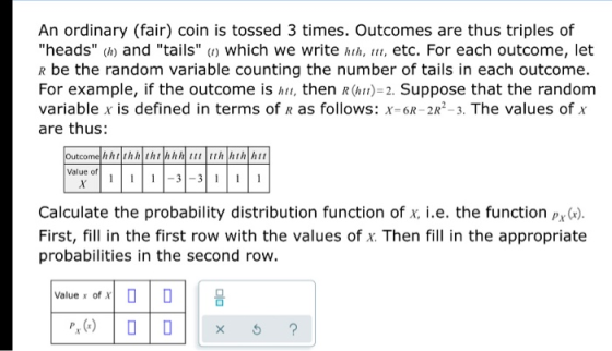 An ordinary (fair) coin is tossed 3 times. Outcomes are thus triples of heads (h) and tails (o) which we write hth, int,