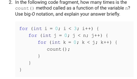 2. In the following code fragment, how many times is the count () method called as a function of the variable n? Use big-O no