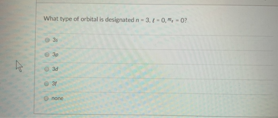 what type of orbital is designated n-3, 1-0, m,-o? 3d 3f O none