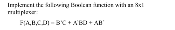 Implement the following Boolean function with an 8xl multiplexer F(A,B,C,D) BC ABD + AB