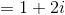 =1+2i
