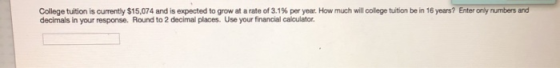 College tuition is currently $15,074 and is expected to grow at a rate of 3.1% per year. How much will college tuition be in